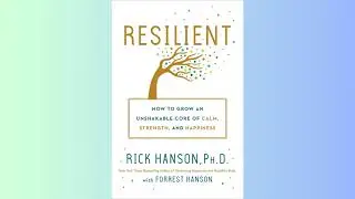 Summary - Resilient - How to Grow an Unshakable Core of Calm, Strength, and Happiness - Rick Hanson