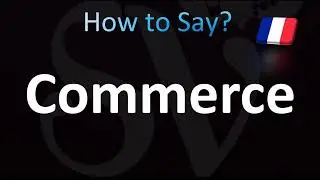 How to Pronounce ''Commerce'' Correctly! (French)