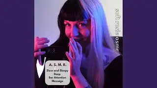 A.S.M.R. Slow and Sleepy Deep Ear Attention Massage, Pt. 1