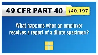 49 CFR Part 40 &sect;40.197&nbsp;What happens when an employer receives a report of a dilute specimen?