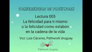Conf. Pathwork 005 - La felicidad para ti mismo o como eslab&oacute;n en la cadena de la vida