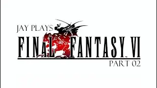 Jay Plays Final Fantasy VI Pixel Remaster Part 02