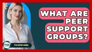 What Are Peer Support Groups? - PTSD Support Channel