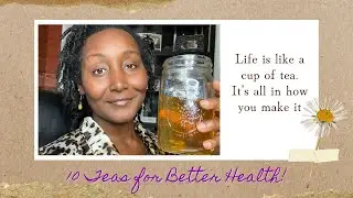 10 TEAS FOR BETTER HEALTH | WHY YOU SHOULD DRINK HERBAL TEAS | HERBAL TEAS FOR GOOD HEALTH