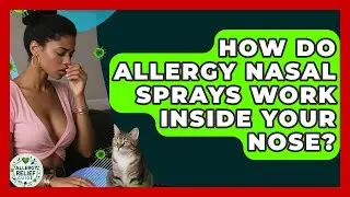 How Do Allergy Nasal Sprays Work Inside Your Nose? - Allergy Relief Guide
