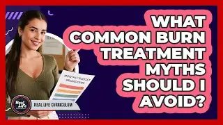 What Common Burn Treatment Myths Should I Avoid?