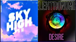 Elektronomia - Sky high pt.II ~ Desire| Mashup