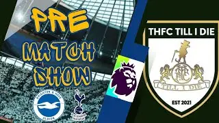 THFC TILL I DIEPRE MATCH SHOW BRIGHTON VS TOTTENHAM PREVIEW