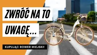 Na co zwr&oacute;cić uwagę? *ROWER MIEJSKI*