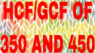 HCF OF 350 AND 450|GCF OF 350 AND 450