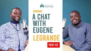 Raising The Standards of Worship | EP10 | A Chat With Eugene LeGrande | Part 2
