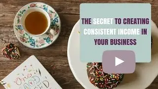 The Secret to Creating Consistent Income In Your Business