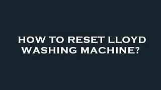 How to reset lloyd washing machine?