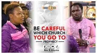BE CAREFUL WHICH CHURCH YOU GO TO | PROPHECY | REV B AKAMA