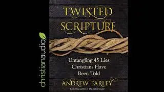Twisted Scripture: Untangling 45 Lies Christians Have Been Told Audiobook by Andrew Farley