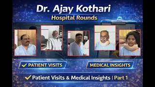 Dr. Ajay Kothari Hospital Rounds | Patient Visits & Medical Insights | Part 1