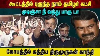கூட்டத்தில் புகுந்த நாம் தமிழர் கட்சி | முடிஞ்சா நீ வந்து பாரு டா | கோபத்தில் கத்திய திருமுருகன்