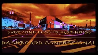 Everyone Else Is Just Noise - Dashboard Confessional