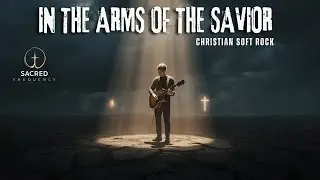🎵 IN THE ARMS OF THE SAVIOR &ndash; CHRISTIAN SOFT ROCK WORSHIP ALBUM 🎸