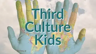 Third Culture Kids (TCKs)