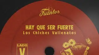 Los Chiches Vallenatos - Hay Que Ser Fuerte (Letra) | Vallenato