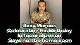 Uzzy Marcus Says He Celebrating Another Birthday In Federal Prison But Will Be Home Soon