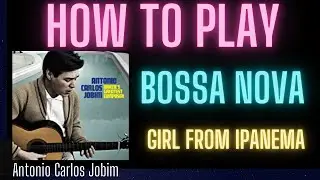 LEARN TO PLAY THE BOSSA NOVA: THE GIRL FROM IPANEMA- Jobim