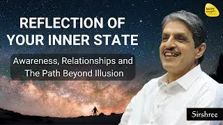 Reflection of Your Inner State I Awareness, Relationship, and the Path Beyond Illusion I SIRSHREE