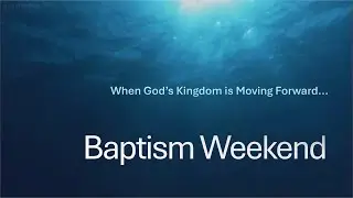 Jan 11, 2026 - Baptism Weekend - When God's Kingdom is Moving Forward