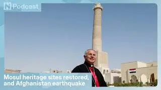 Mosul heritage sites restored, and Afghanistan earthquake