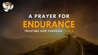 A Prayer for Endurance &ndash; Trusting God to Sustain Me Through Trials