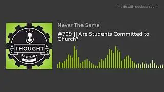 #709 || Are Students Committed to the Church? || Thought Factory Podcast