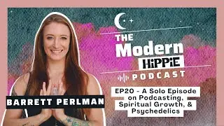 The Modern Hippie Podcast EP20: A Solo Episode on Podcasting, Spiritual Growth, & Psychedelics