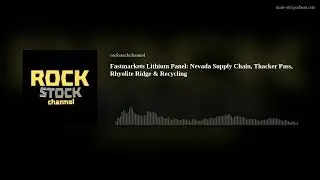 Fastmarkets Lithium Panel: Nevada Supply Chain, Thacker Pass, Rhyolite Ridge & Recycling