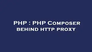 PHP : PHP Composer behind http proxy