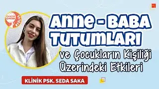 Anne-Baba Tutumları ve Çocukların Kişiliği Üzerindeki Etkileri - Klinik Psikolog Seda Saka
