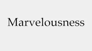 How to Pronounce Marvelousness