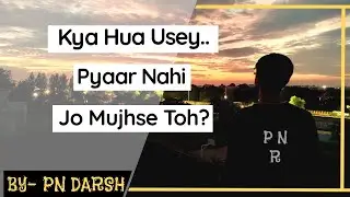 Kya Hua Usey Pyaar Nahi Mujhse Toh? | One Sided Love Poetry by PN Darsh | PN Rhymes