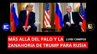 M&aacute;s all&aacute; del palo y la zanahoria de Trump para Putin | Luigi Campos