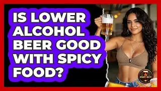 Is Lower Alcohol Beer Good With Spicy Food?