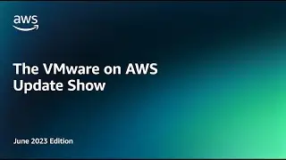 The VMware on AWS Update Show - June 2023 Edition | Amazon Web Services
