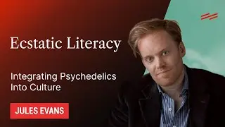 Ecstatic Literacy: Integrating Psychedelics Into Culture - Jules Evans