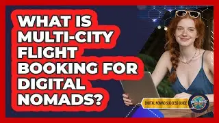 What Is Multi-city Flight Booking For Digital Nomads? - Digital Nomad Success Guide