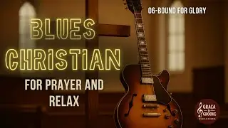 Christian Blues for Prayer & Relax | Bound for Glory ✝️