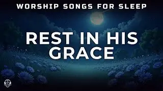 Christian Sleep Music - Worship Songs (Vocals) - 3 HOURS - No Mid-Rolls | REST IN HIS GRACE