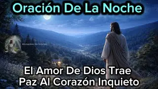 Oraci&oacute;n De La Noche | Cuando El Amor De Dios Calma La Ansiedad