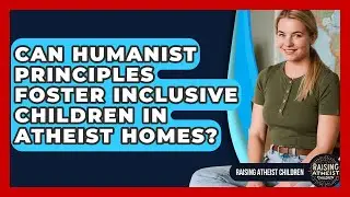 Can Humanist Principles Foster Inclusive Children In Atheist Homes? - Raising Atheist Children