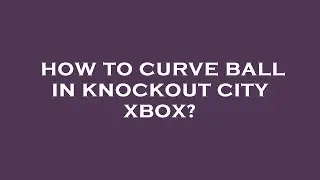 How to curve ball in knockout city xbox?