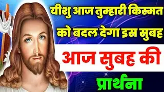 यीशु आज तुम्हारी किस्मत को बदल देगा इस सुबह | Morning Prayer | आज सुबह की प्रार्थना | Aaj ka prathna