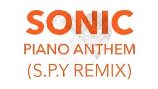 Sonic - Piano Anthem (S.P.Y Remix)